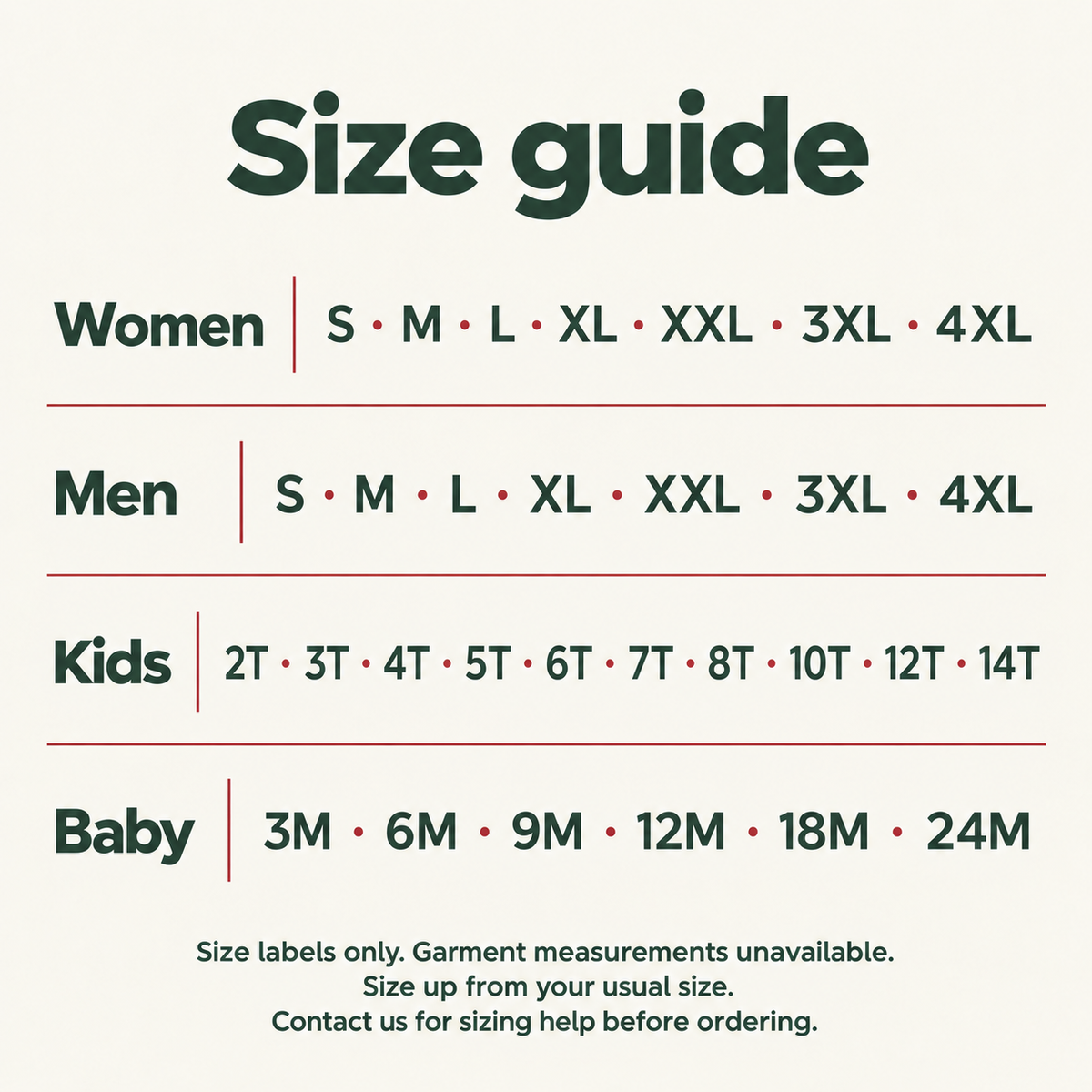 Size guide. Verified garment measurements are unavailable. Ask us for sizing help before ordering if you are unsure. Women size labels. Check the options above for availability. Men size labels. Check the options above for availability. Kids size labels. Check the options above for availability. Baby size labels. Check the options above for availability. Size up from your usual size.